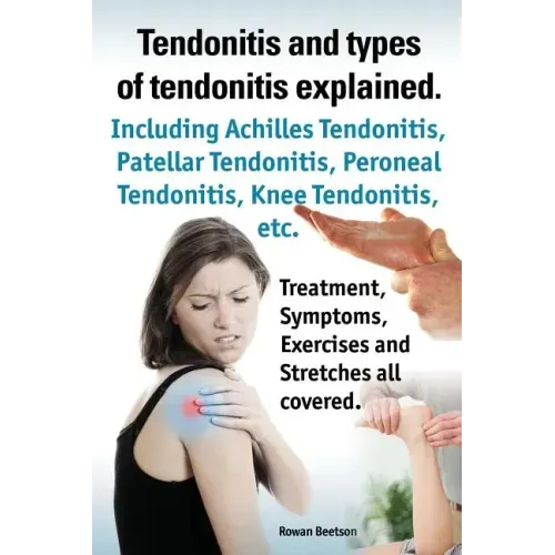 Tendonitis and the Different Types of Tendonitis Explained. Tendonitis Symptoms, Diagnosis, Treatment Options, Stretches and Exercises All Included.