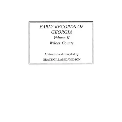 Early Records of Georgia: Wilkes County. in Two Volumes. Volume II