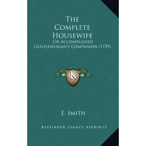 The Complete Housewife: Or Accomplished Gentlewoman's Companion (1739)