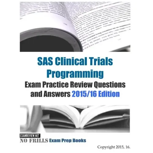 SAS Clinical Trials Programming Exam Practice Review Questions and Answers 2015/16 Edition