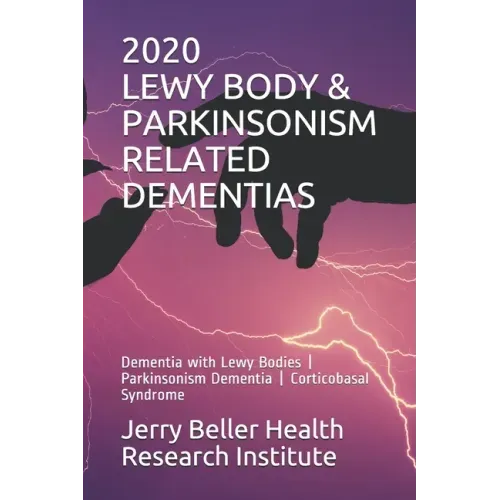Lewy Body & Parkinsonism Related Dementias: Dementia with Lewy Bodies - Parkinsonism Dementia - Corticobasal Syndrome