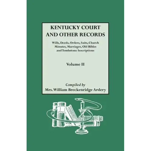 Kentucky Court and Other Records: Wills, Orders, Suits, Church Minutes, Marriages, Old Bible Records and Tombstone Inscriptions. Volume II