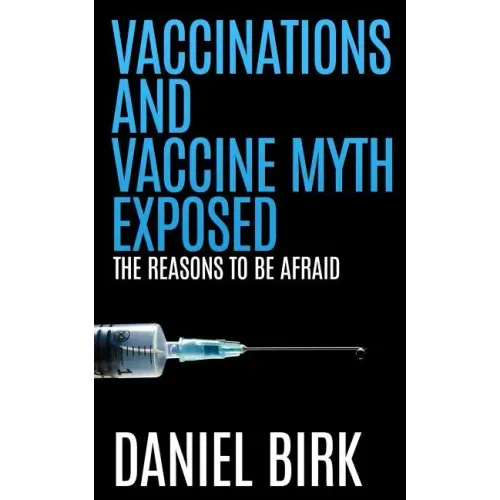 Vaccinations and Vaccine Myth Exposed: The reasons to be Afraid