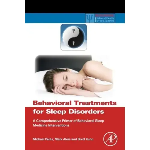 Behavioral Treatments for Sleep Disorders: A Comprehensive Primer of Behavioral Sleep Medicine Interventions