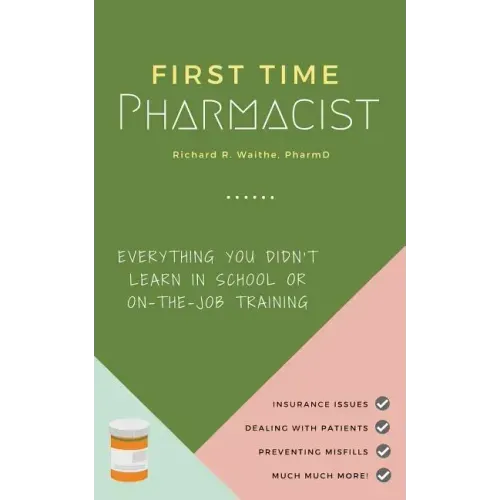 First Time Pharmacist: Everything you didn't learn in school or on-the-job training.