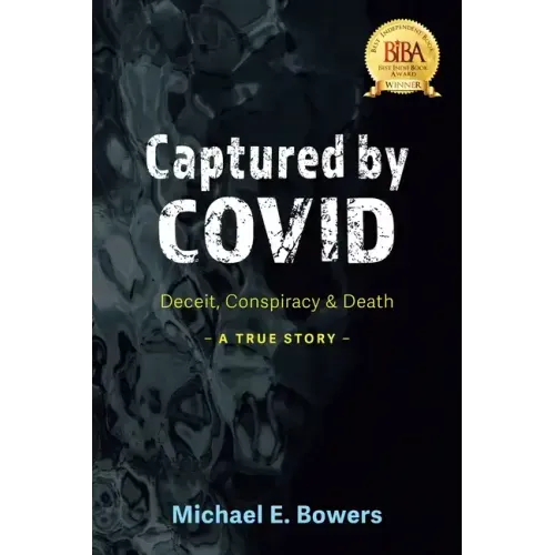 Captured by COVID: Deceit, Conspiracy & Death-A True Story