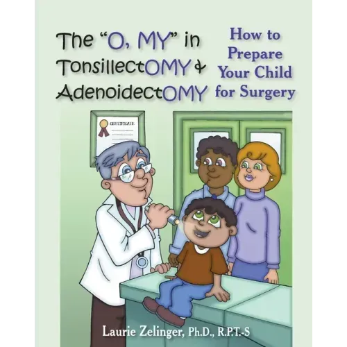 The O, My in Tonsillectomy & Adenoidectomy: How to Prepare Your Child for Surgery, a Parent's Manual