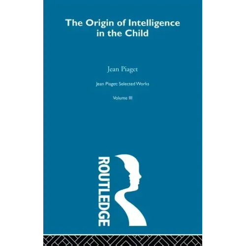 Origin of Intelligence in the Child: Selected Works Vol 3