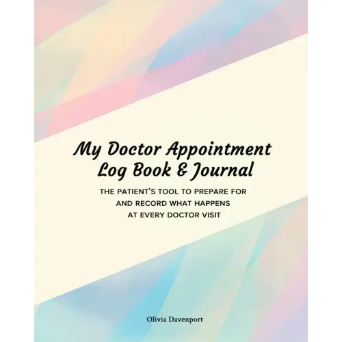 My Doctor Appointment Log Book and Journal: The Patient's Tool to Prepare for and Record What Happens at Every Doctor Visit