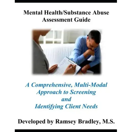 Mental Health/Substance Abuse Assessment Guide: A Comprehensive, Multi-Modal Approach to Screening and Identifying Client Needs