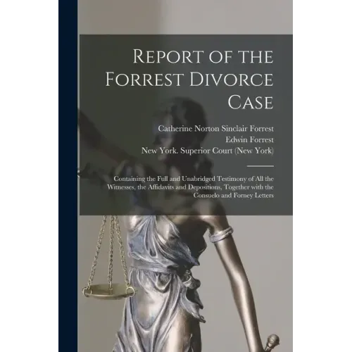 Report of the Forrest Divorce Case: Containing the Full and Unabridged Testimony of All the Witnesses, the Affidavits and Depositions, Together With t