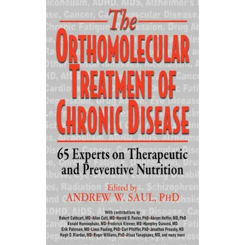 Orthomolecular Treatment of Chronic Disease: 65 Experts on Therapeutic and Preventive Nutrition