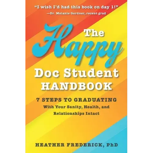 The Happy Doc Student Handbook: 7 Steps to Graduating with Your Sanity, Health, and Relationships Intact