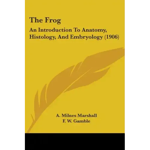 The Frog: An Introduction To Anatomy, Histology, And Embryology (1906)