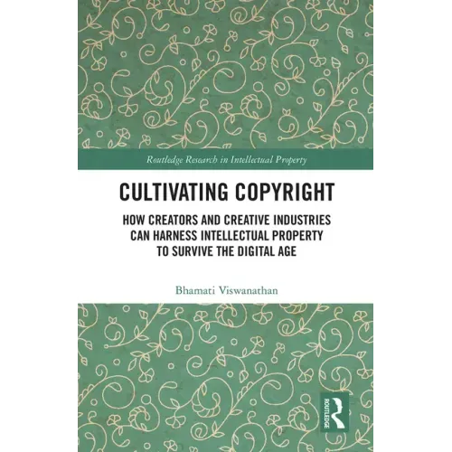 Cultivating Copyright: How Creators and Creative Industries Can Harness Intellectual Property to Survive the Digital Age