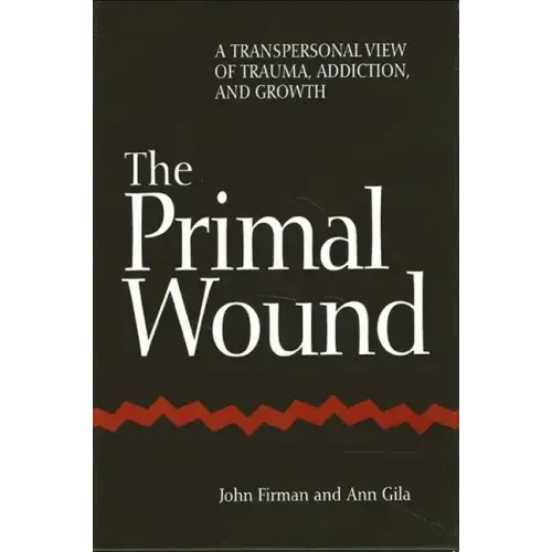 The Primal Wound: A Transpersonal View of Trauma, Addiction, and Growth