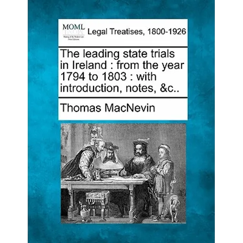 The leading state trials in Ireland: from the year 1794 to 1803: with introduction, notes, &c..