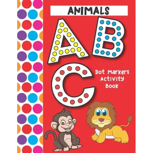 Dot Markers Activity Book ABC Animals: Easy Guided Big Dots That Perfectly Fit The Dot Markers - Designed For Toddlers