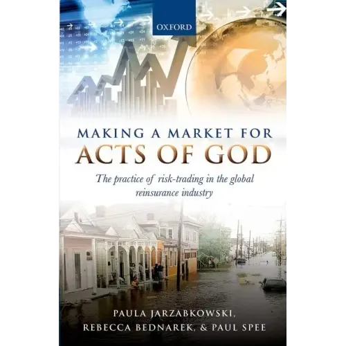 Making a Market for Acts of God: The Practice of Risk Trading in the Global Reinsurance Industry