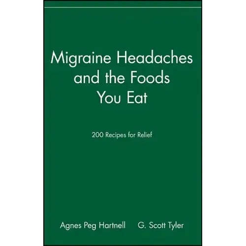 Migraine Headaches and the Foods You Eat: 200 Recipes for Relief
