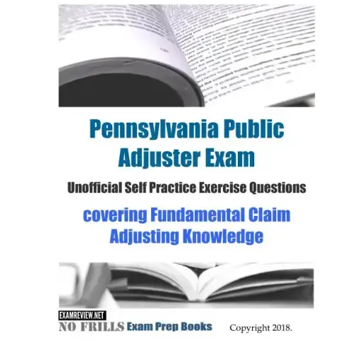 Pennsylvania Public Adjuster Exam Unofficial Self Practice Exercise Questions: covering Fundamental Claim Adjusting Knowledge