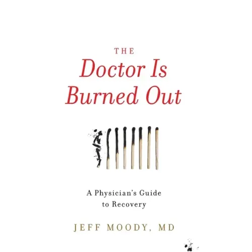 The Doctor Is Burned Out: A Physician's Guide to Recovery
