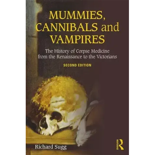 Mummies, Cannibals and Vampires: The History of Corpse Medicine from the Renaissance to the Victorians