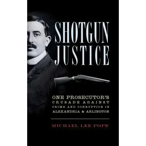 Shotgun Justice: One Prosecutor's Crusade Against Crime and Corruption in Alexandria & Arlington