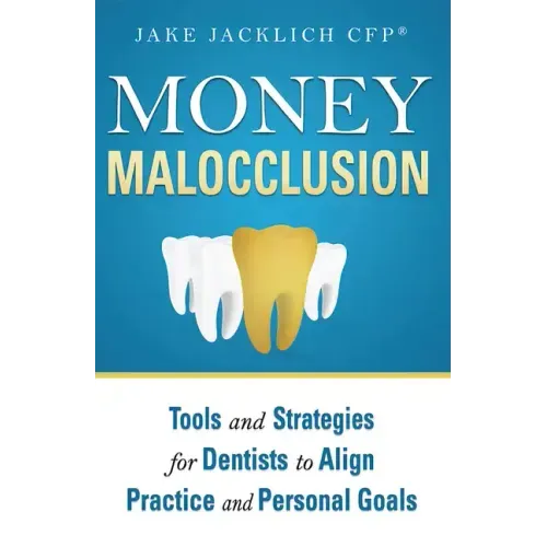 Money Malocclusion: Tools and Strategies for Dentists to Align Practice and Personal Goals
