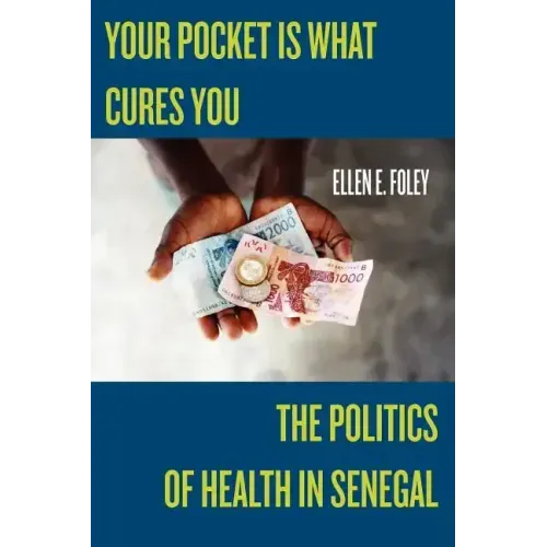 Your Pocket Is What Cures You: The Politics of Health in Senegal
