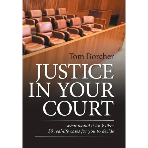Justice in Your Court: What Would It Look Like? 50 Real-Life Cases for You to Decide