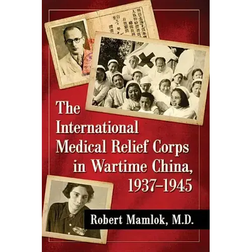 The International Medical Relief Corps in Wartime China, 1937-1945