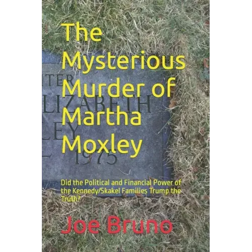 The Mysterious Murder of Martha Moxley: Did the Political and Financial Power of the Kennedy/Skakel Families Trump the Truth?