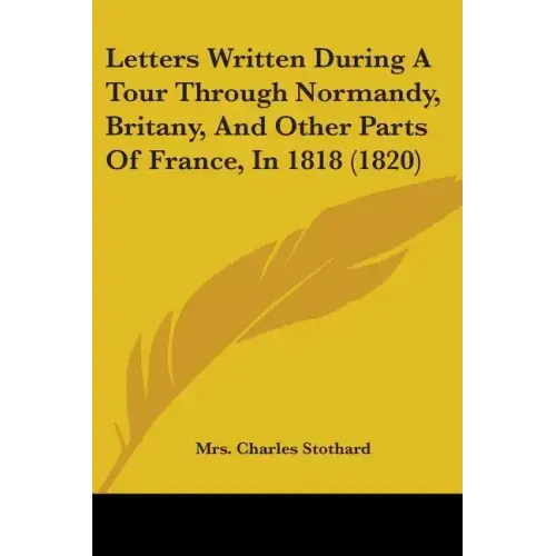 Letters Written During A Tour Through Normandy, Britany, And Other Parts Of France, In 1818 (1820)