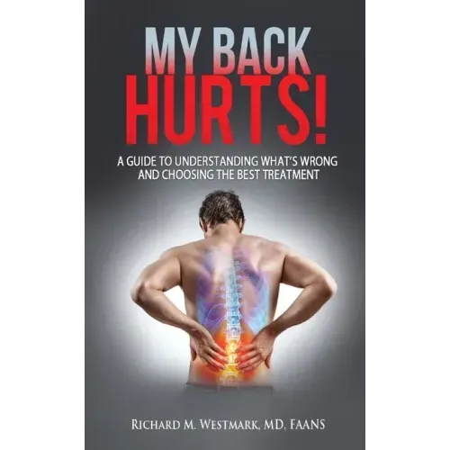 My Back Hurts!: A Guide to Understanding What's Wrong and Choosing the Best Treatment