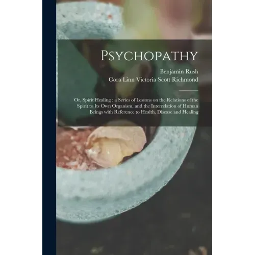 Psychopathy: or, Spirit Healing: a Series of Lessons on the Relations of the Spirit to Its Own Organism, and the Interrelation of H