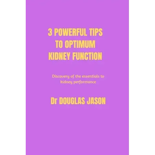 3 powerful tips to optimum kidney function: Discovery of the essentials to kidney performance