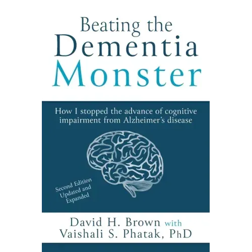 Beating the Dementia Monster: How I stopped the advance of cognitive impairment from Alzheimer's disease