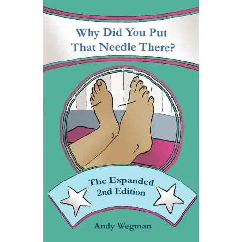 Why Did You Put That Needle There? The Expanded Second Edition