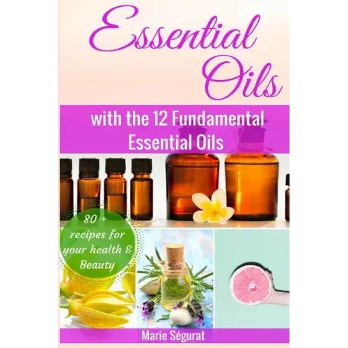Essential Oils for Beginners: with the 12 Fundamental Essential Oils