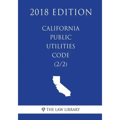 California Public Utilities Code (2/2) (2018 Edition)