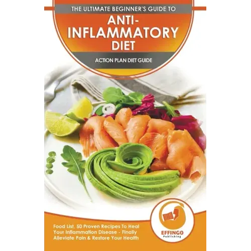 Anti-Inflammatory Diet & Action Plans: 28-Day Meal Plan and 50 Proven Recipes To Heal Your Inflammation Disease - Finally Alleviate Pain, Heal Your Im