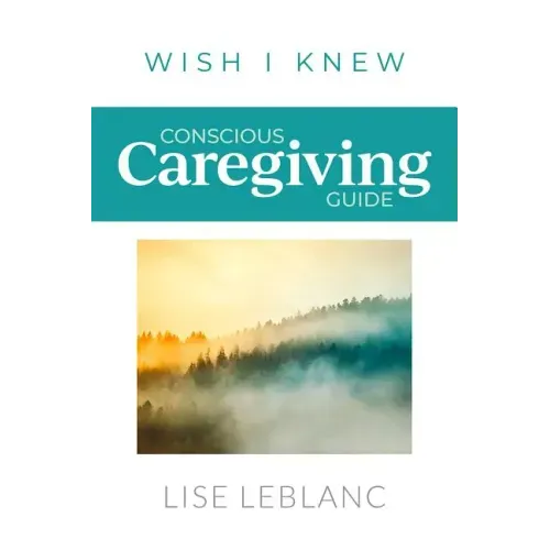 Conscious Caregiving Guide: Caregiving Starts Here