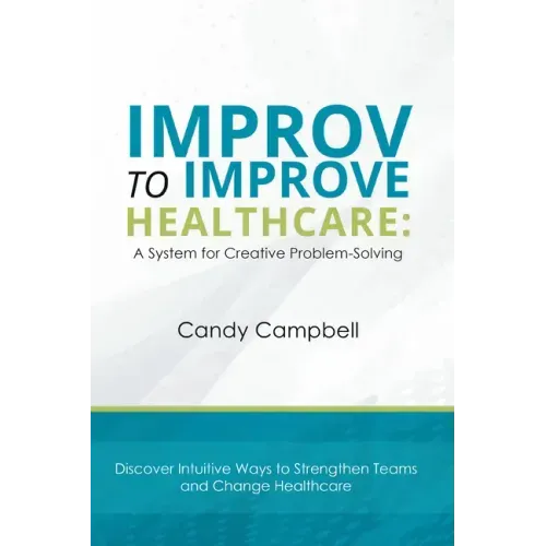 Improv to Improve Healthcare: A System for Creative Problem-Solving
