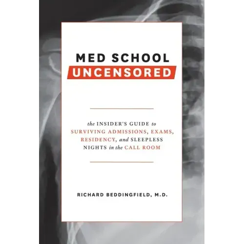 Med School Uncensored: The Insider's Guide to Surviving Admissions, Exams, Residency, and Sleepless Nights in the Call Room - Paperback