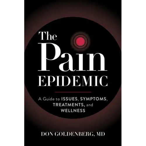 The Pain Epidemic: A Guide to Issues, Symptoms, Treatments, and Wellness