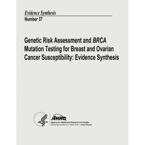 Genetic Risk Assessment and BRCA Mutation Testing for Breast and Ovarian Cancer Susceptibility: Evidence Synthesis: Evidence Synthesis Number 37