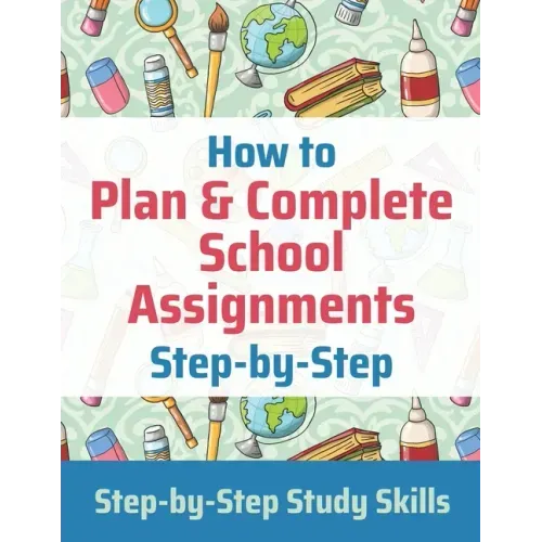 How to Plan & Complete School Assignments: Step-by-Step Study Skills
