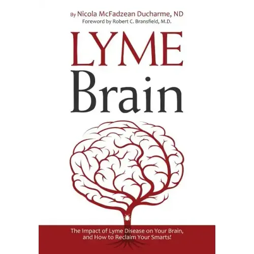 Lyme Brain: The Impact of Lyme Disease on Your Brain, and How To Reclaim Your Smarts!