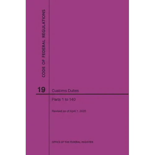 Code of Federal Regulations Title 19, Customs Duties, Parts 1-140, 2020 - Paperback